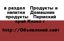  в раздел : Продукты и напитки » Домашние продукты . Пермский край,Кизел г.